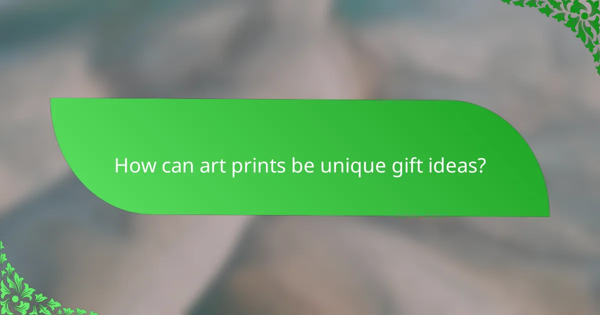 How can art prints be unique gift ideas?