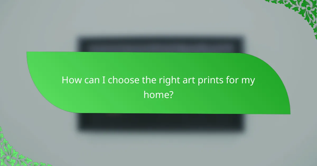 How can I choose the right art prints for my home?