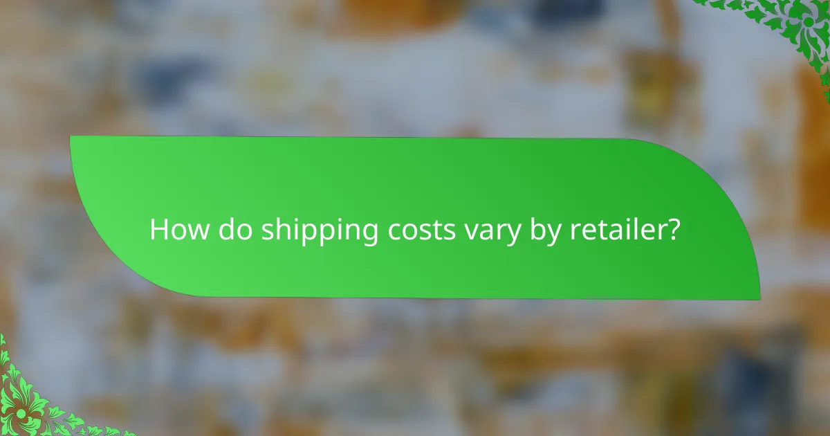 How do shipping costs vary by retailer?