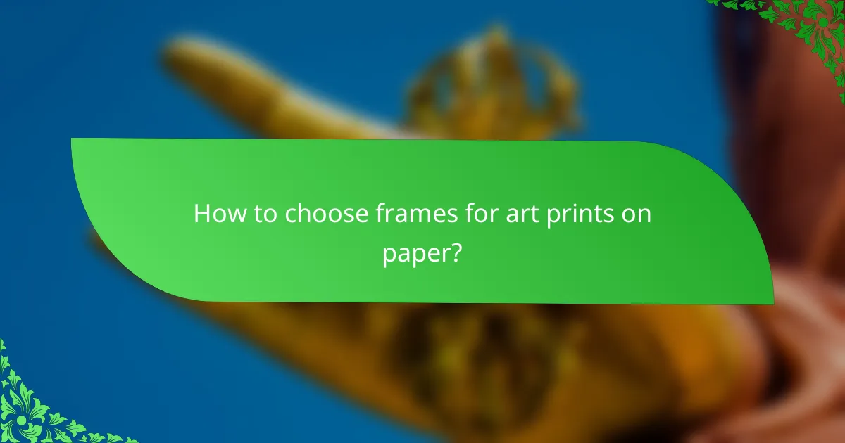 How to choose frames for art prints on paper?