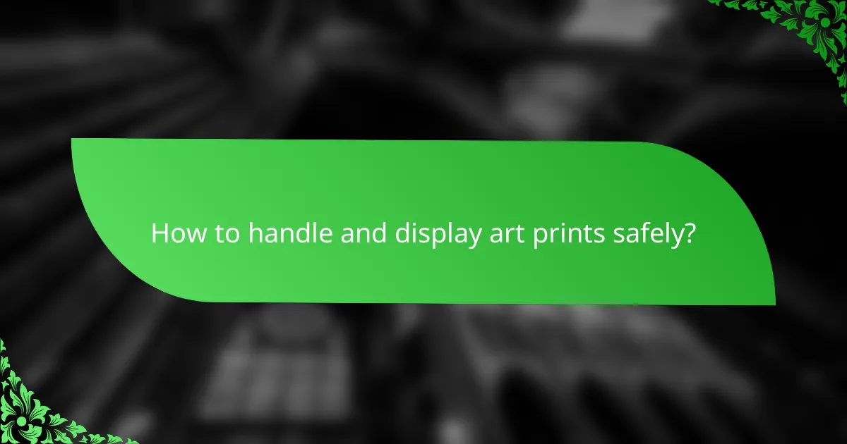 How to handle and display art prints safely?
