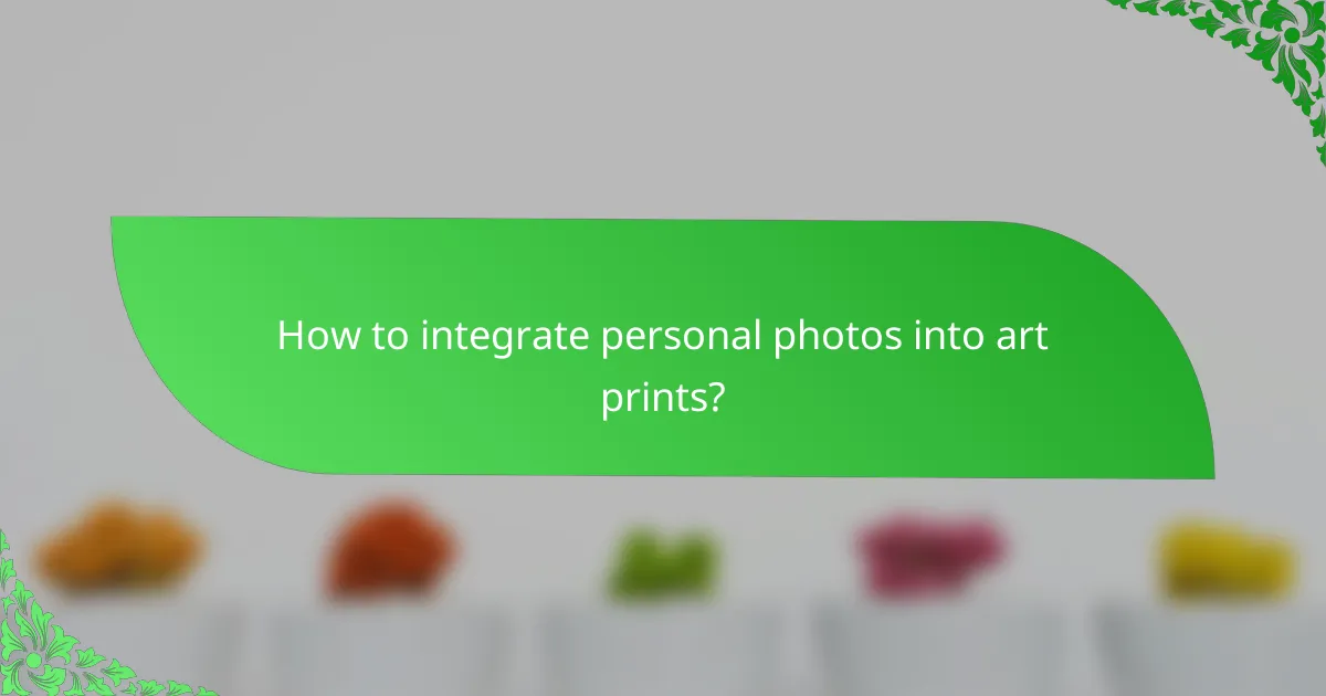 How to integrate personal photos into art prints?