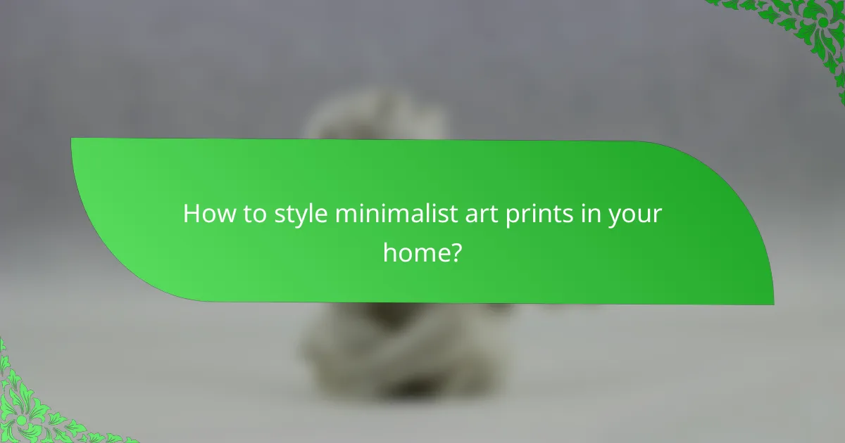 How to style minimalist art prints in your home?
