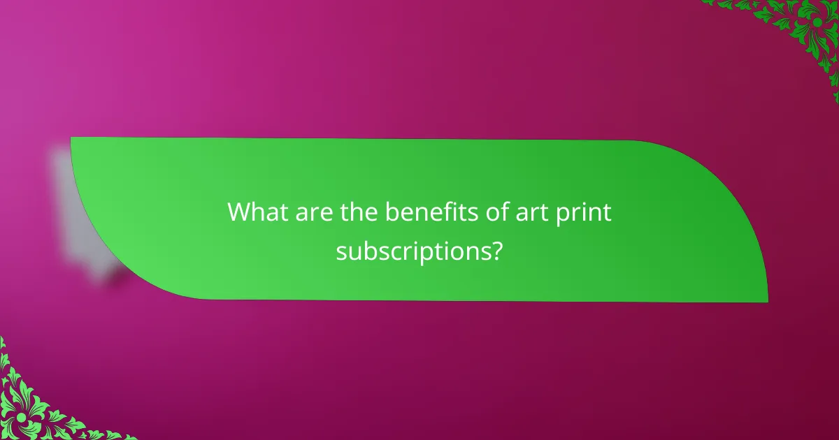 What are the benefits of art print subscriptions?