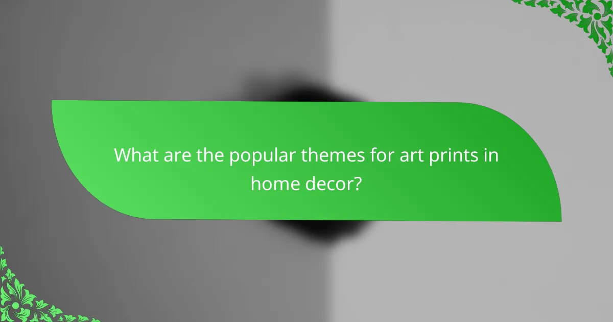 What are the popular themes for art prints in home decor?