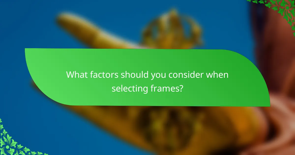 What factors should you consider when selecting frames?