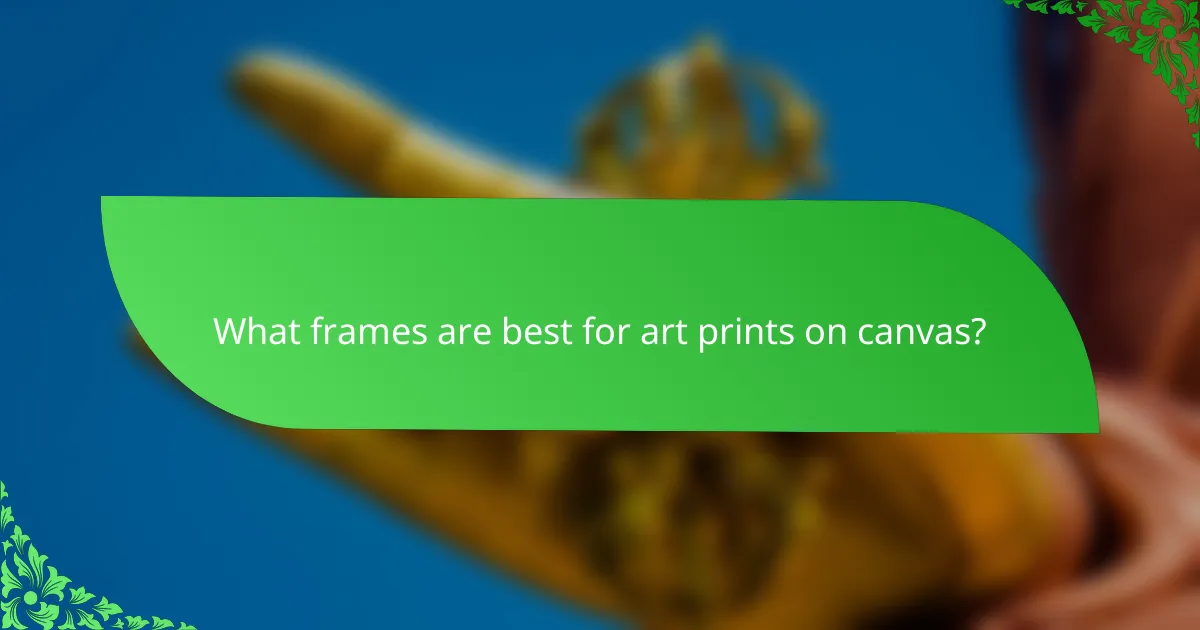 What frames are best for art prints on canvas?