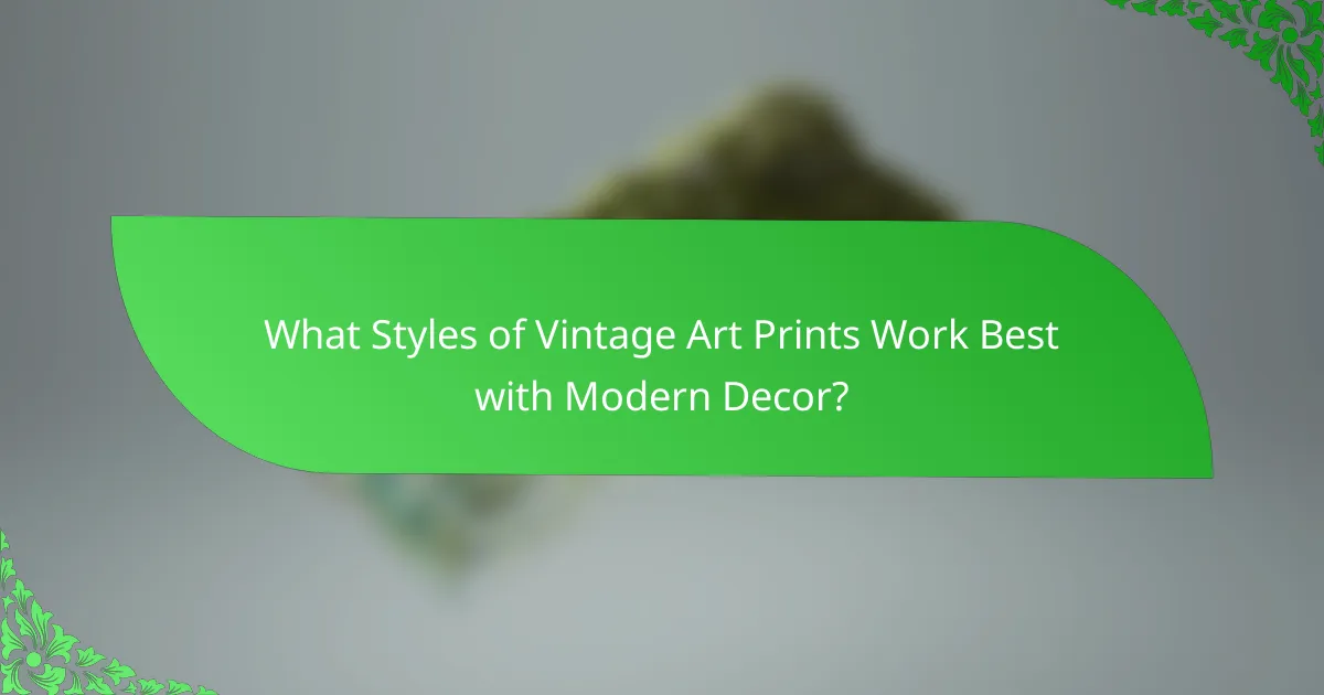 What Styles of Vintage Art Prints Work Best with Modern Decor?