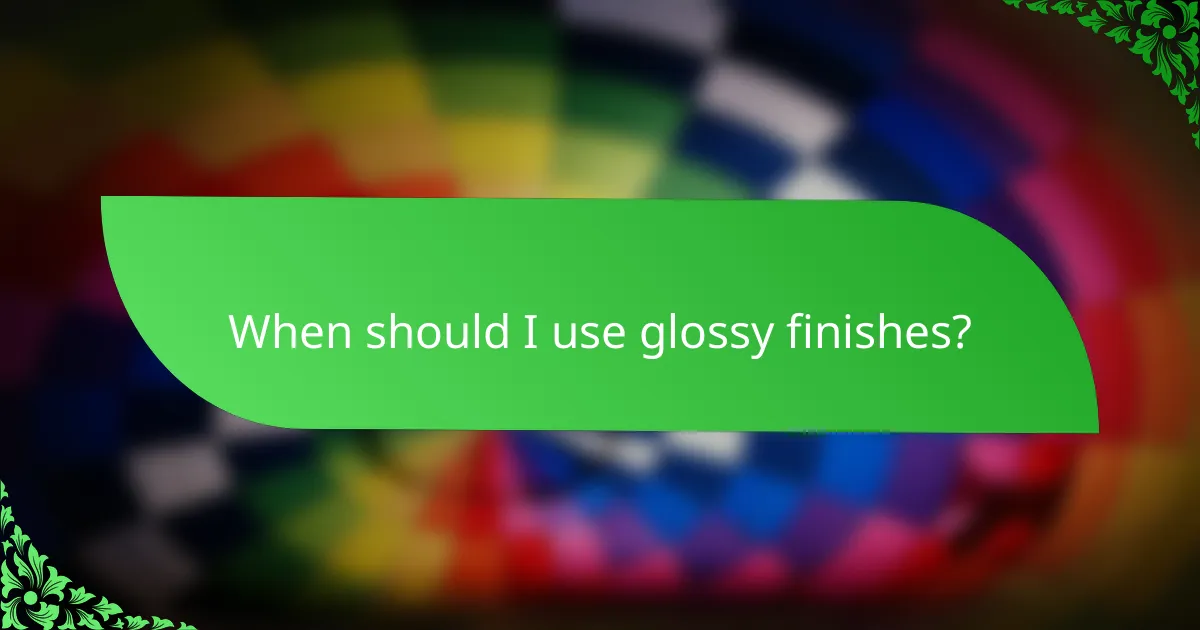 When should I use glossy finishes?